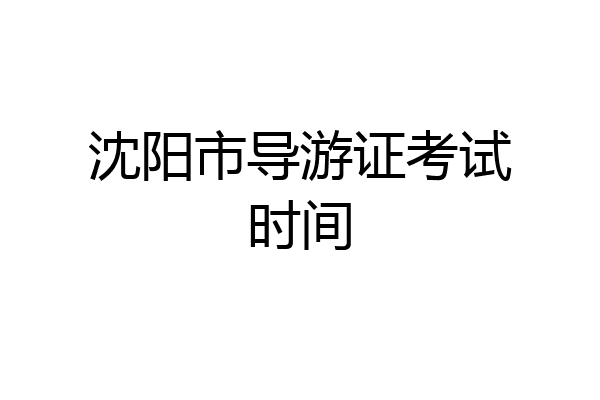 沈阳市导游证考试时间
