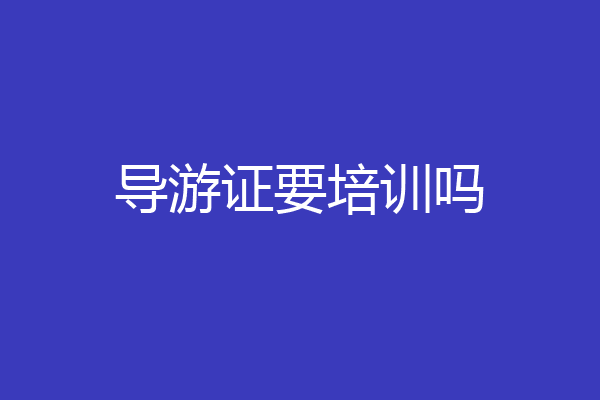 导游证要培训吗