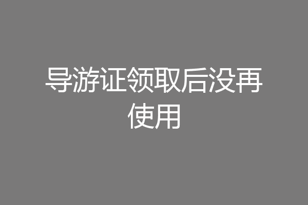 导游证领取后没再使用