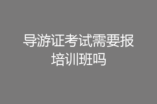 导游证考试需要报培训班吗