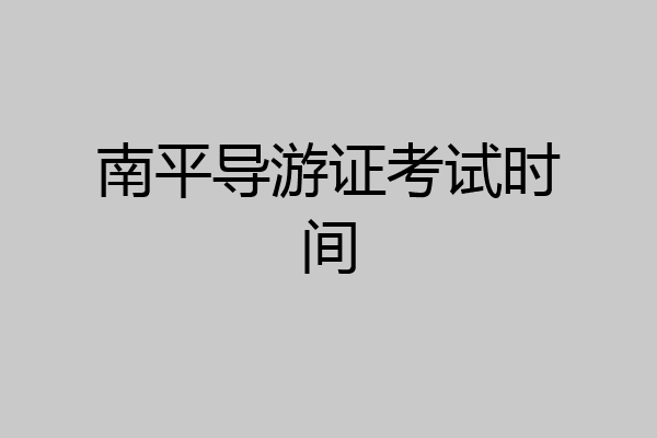 南平导游证考试时间