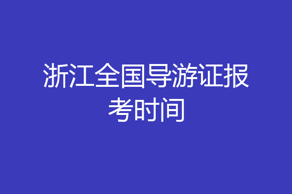 浙江全国导游证报考时间