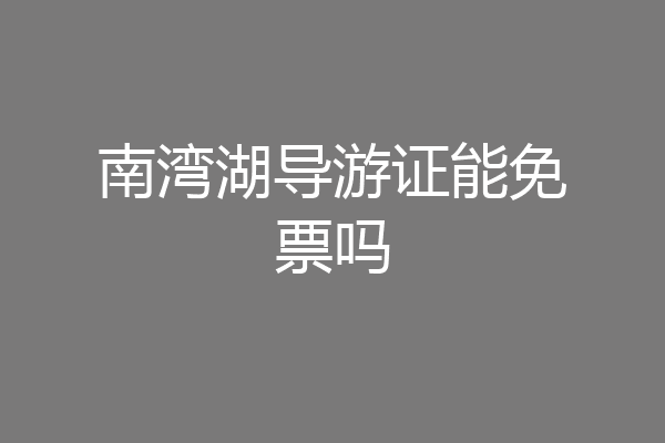 南湾湖导游证能免票吗
