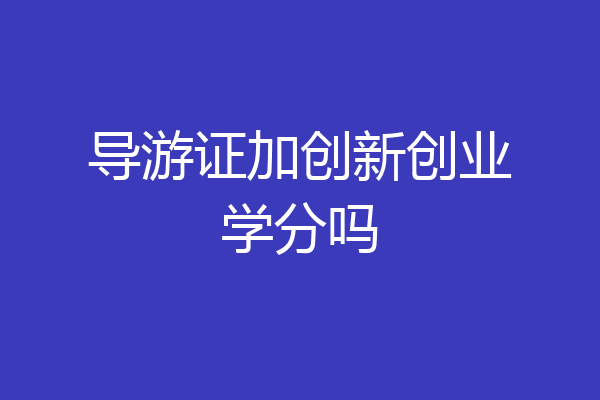 导游证加创新创业学分吗