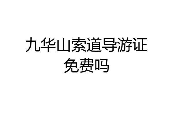 九华山索道导游证免费吗