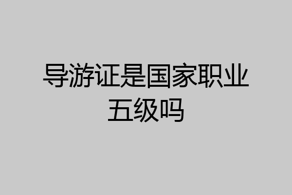 导游证是国家职业五级吗