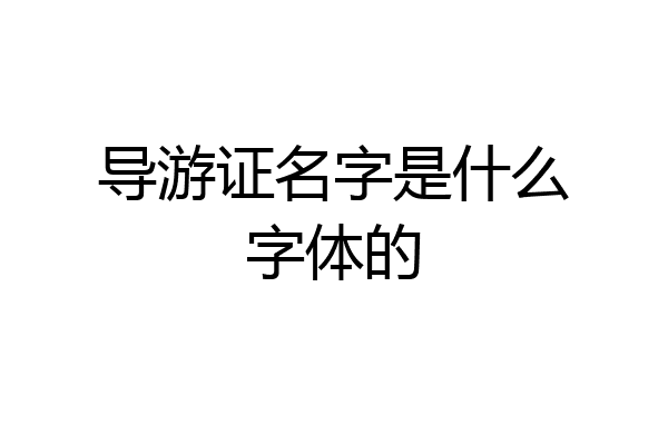 导游证名字是什么字体的