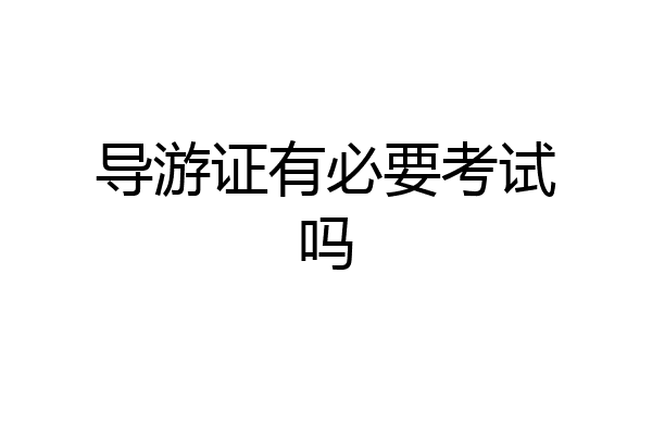 导游证有必要考试吗