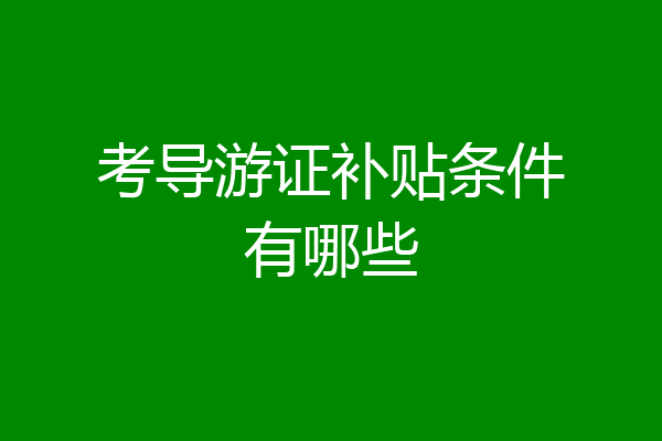 考导游证补贴条件有哪些