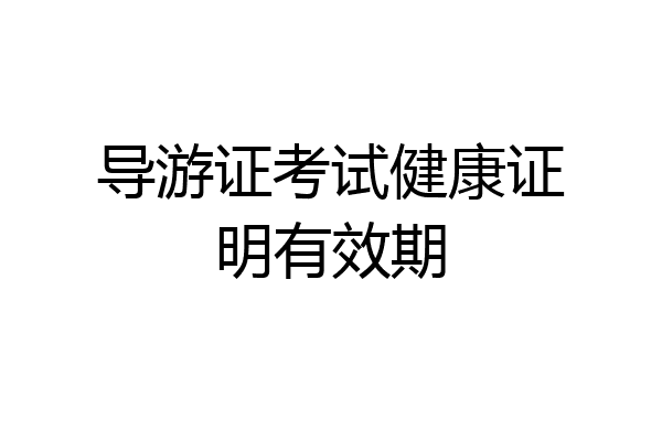 导游证考试健康证明有效期