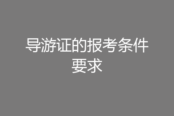 导游证的报考条件要求