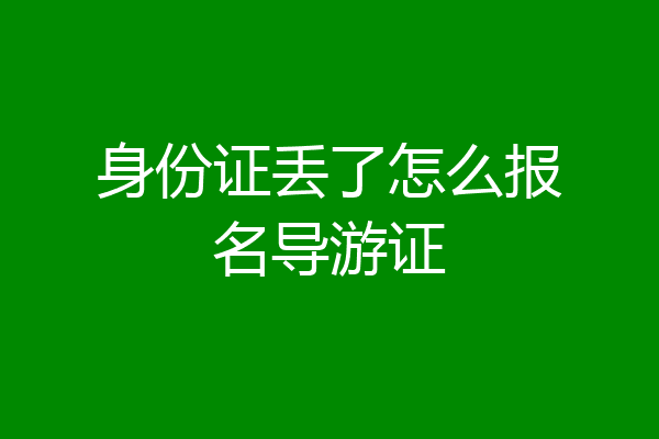 身份证丢了怎么报名导游证
