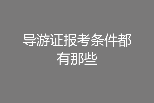 导游证报考条件都有那些