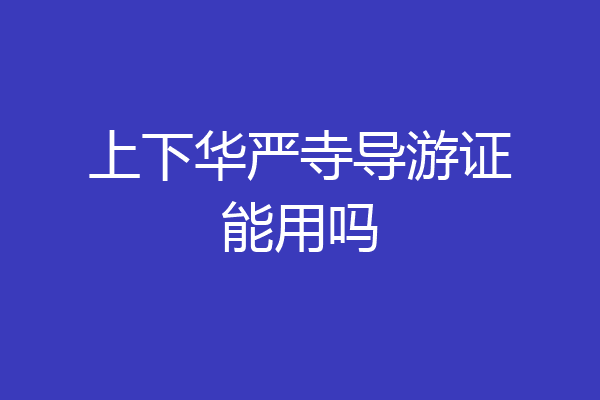 上下华严寺导游证能用吗