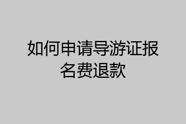 如何申请导游证报名费退款
