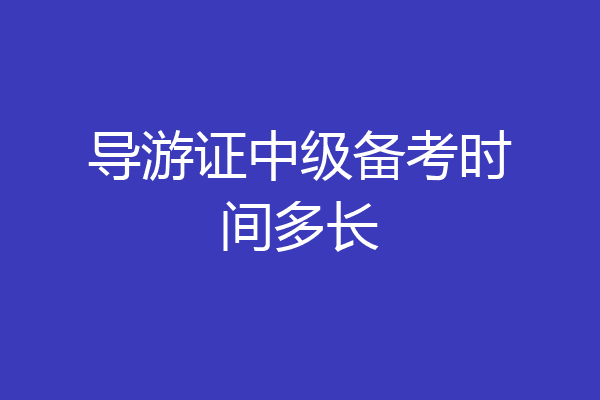 导游证中级备考时间多长