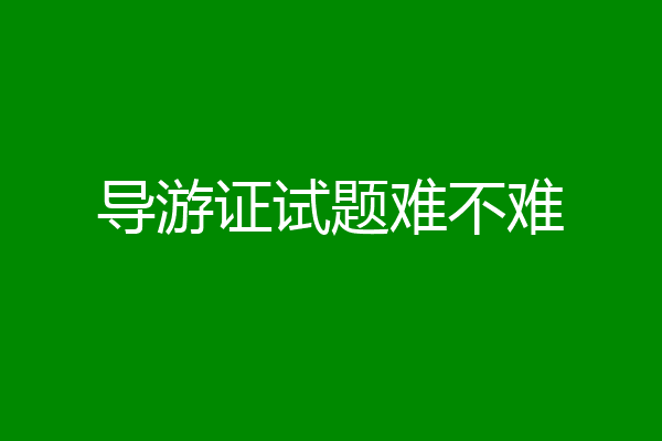 导游证试题难不难