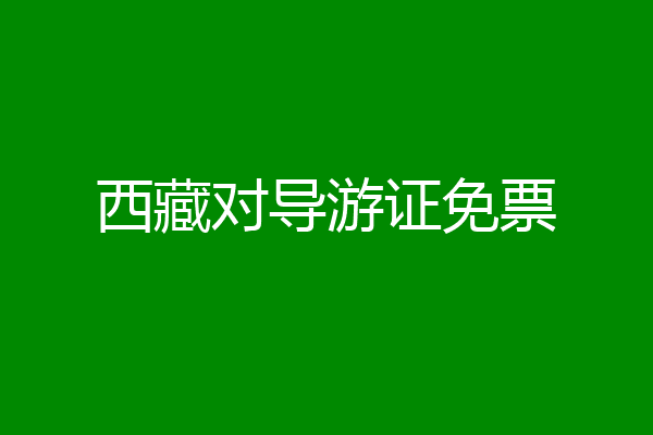 西藏对导游证免票
