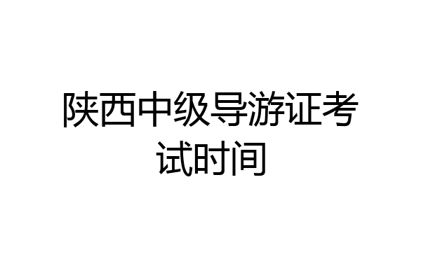 陕西中级导游证考试时间