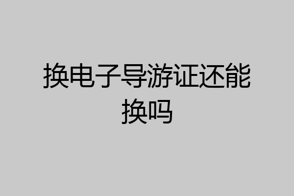 换电子导游证还能换吗