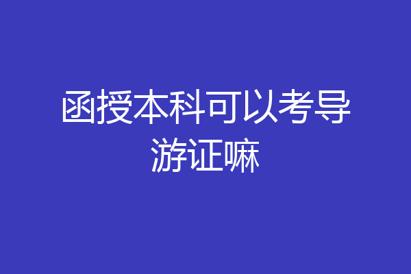 函授本科可以考导游证嘛