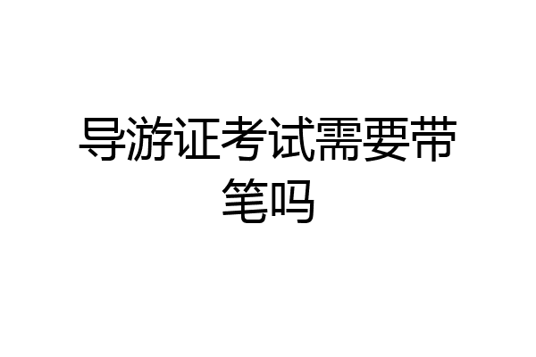导游证考试需要带笔吗