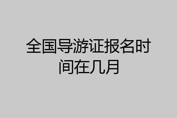 全国导游证报名时间在几月