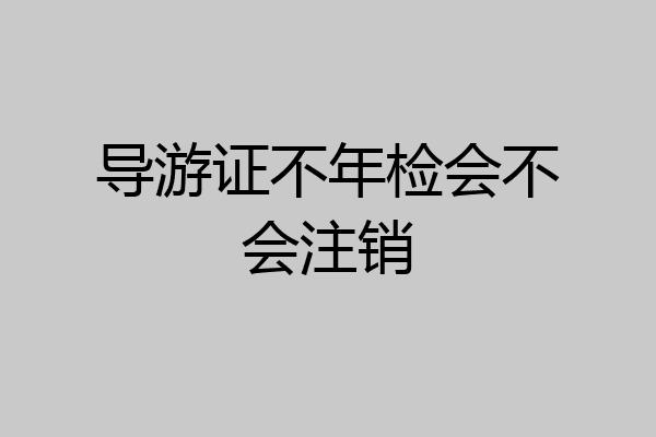 导游证不年检会不会注销