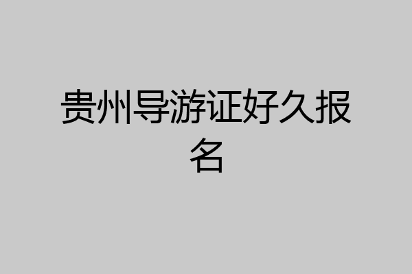贵州导游证好久报名