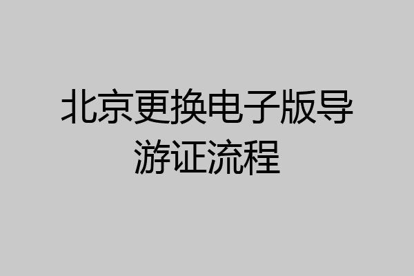 北京更换电子版导游证流程