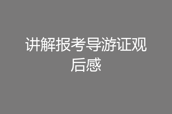 讲解报考导游证观后感