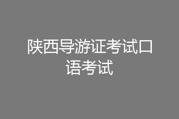 陕西导游证考试口语考试