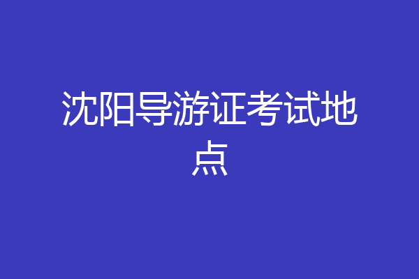 沈阳导游证考试地点