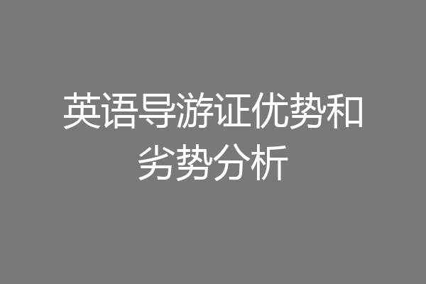 英语导游证优势和劣势分析