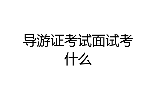 导游证考试面试考什么