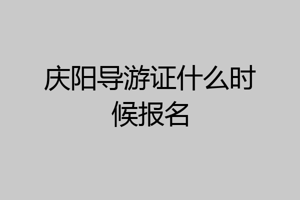庆阳导游证什么时候报名