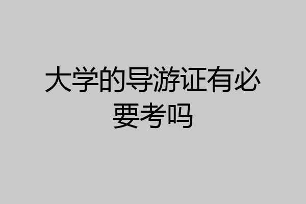 大学的导游证有必要考吗