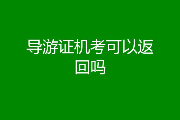 导游证机考可以返回吗
