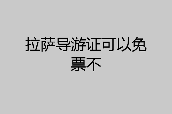 拉萨导游证可以免票不