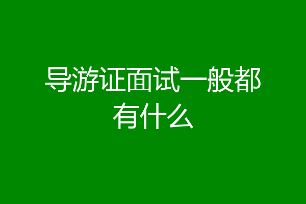 导游证面试一般都有什么