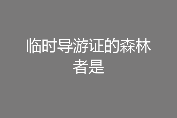 临时导游证的森林者是