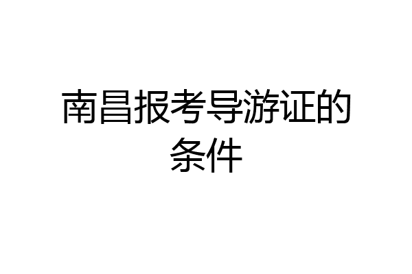 南昌报考导游证的条件