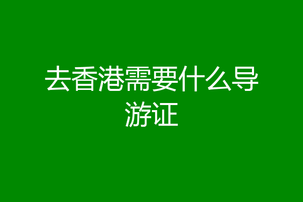 去香港需要什么导游证
