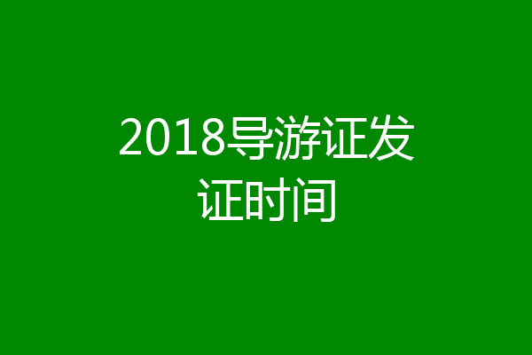 2018导游证发证时间