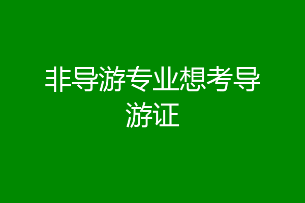 非导游专业想考导游证