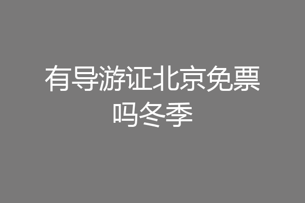 有导游证北京免票吗冬季