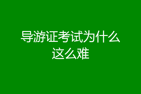 导游证考试为什么这么难
