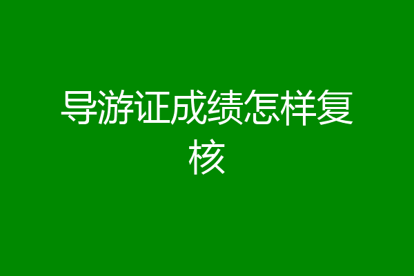 导游证成绩怎样复核
