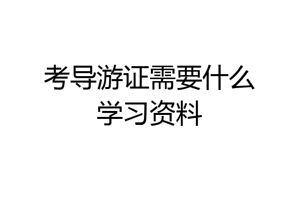 考导游证需要什么学习资料