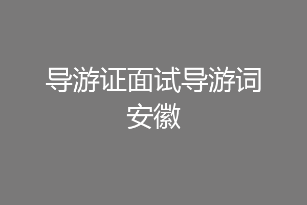 导游证面试导游词安徽